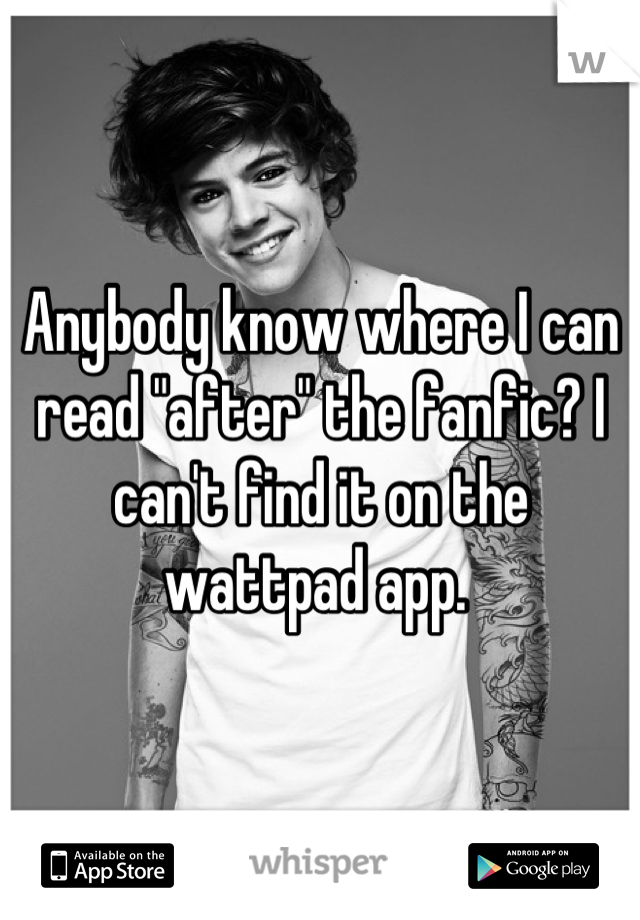 Anybody know where I can read "after" the fanfic? I can't find it on the wattpad app. 