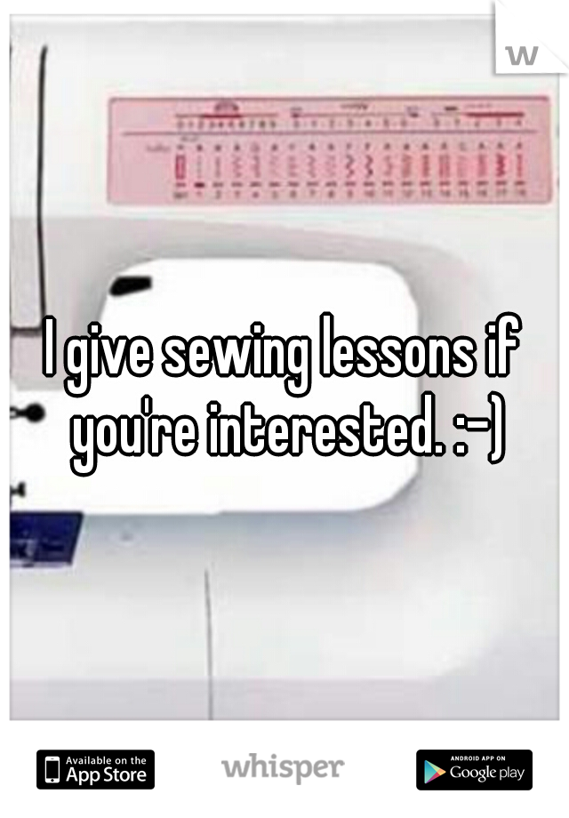 I give sewing lessons if you're interested. :-)