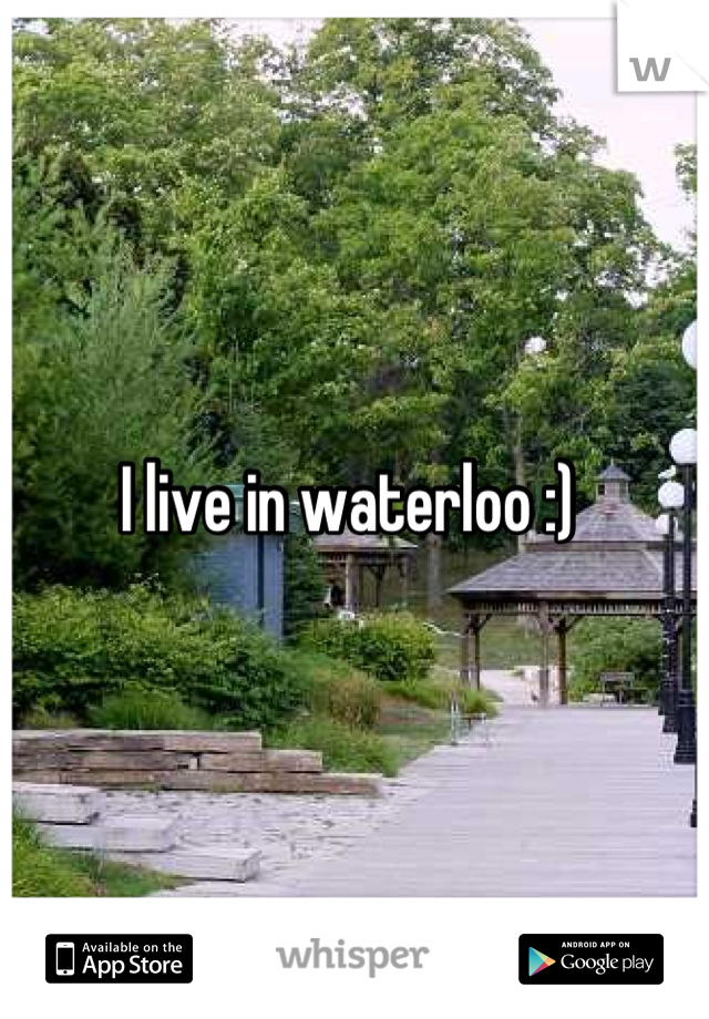 I live in waterloo :) 