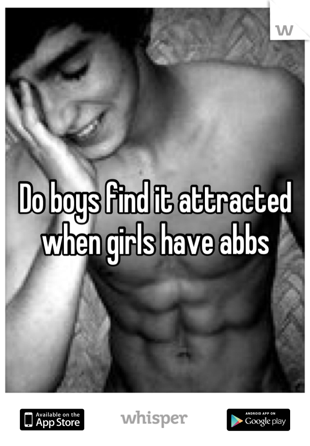 Do boys find it attracted when girls have abbs