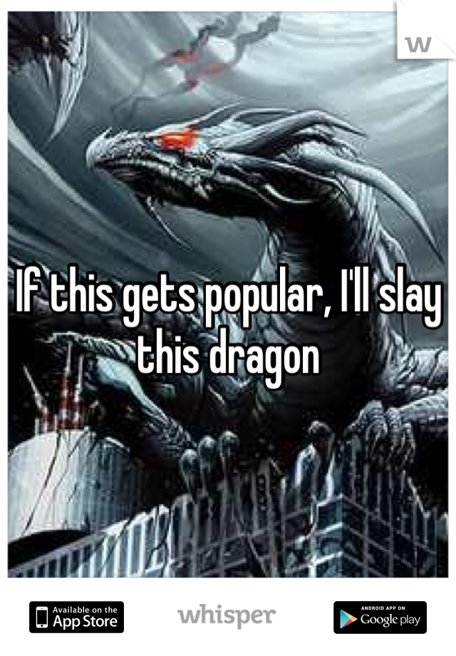 If this gets popular, I'll slay this dragon