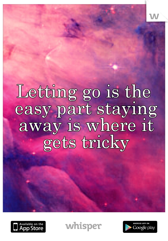 Letting go is the easy part staying away is where it gets tricky