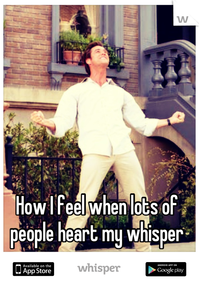 How I feel when lots of people heart my whisper