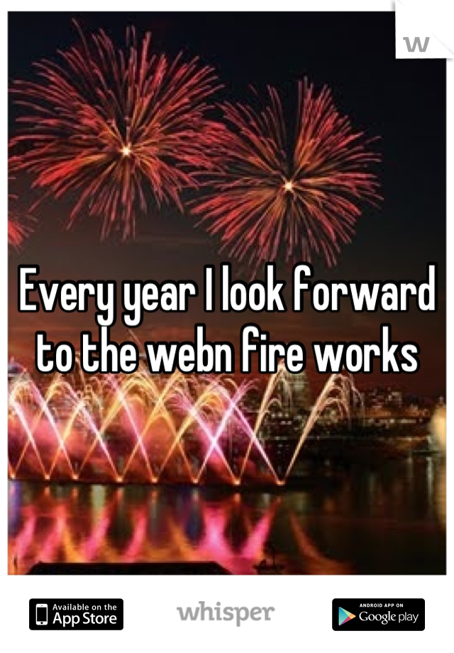 Every year I look forward to the webn fire works