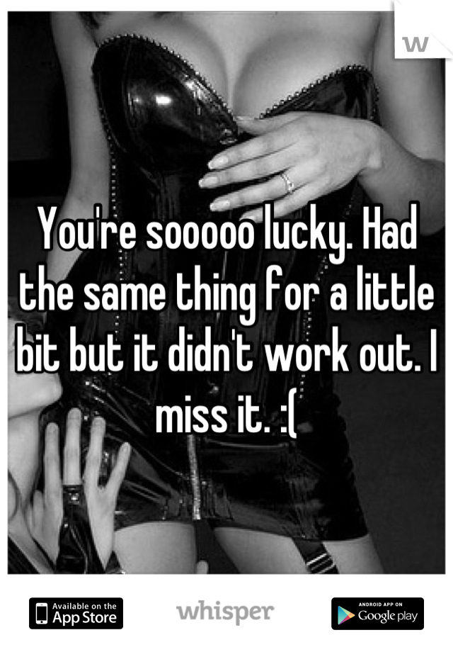 You're sooooo lucky. Had the same thing for a little bit but it didn't work out. I miss it. :(