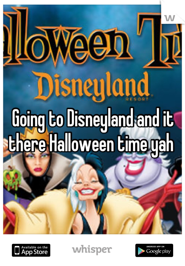 Going to Disneyland and it there Halloween time yah 