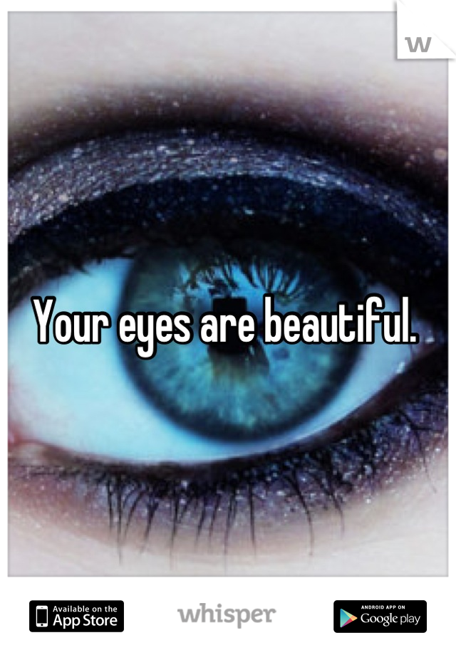 Your eyes are beautiful. 