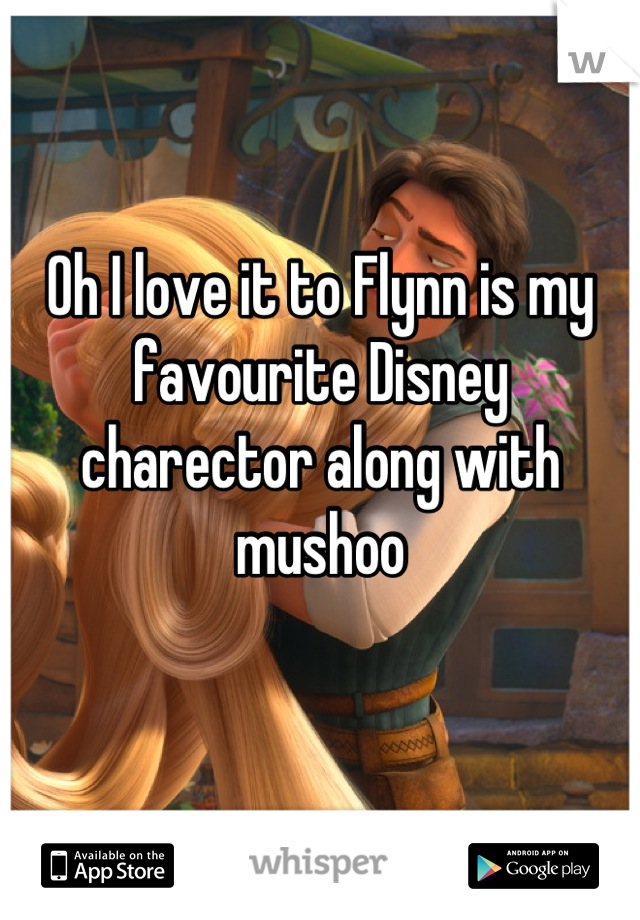 Oh I love it to Flynn is my favourite Disney charector along with mushoo