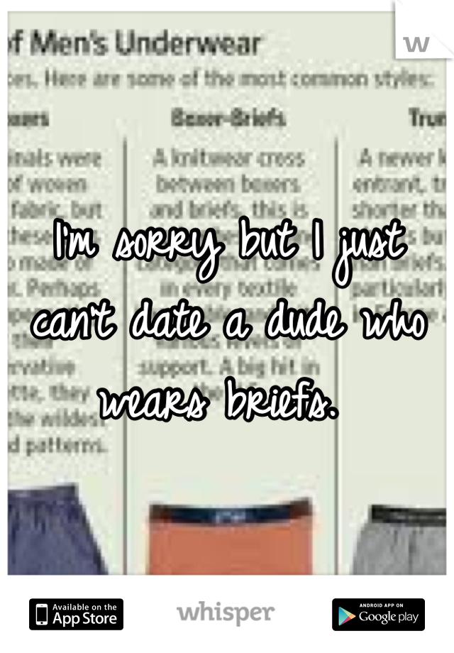 I'm sorry but I just can't date a dude who wears briefs. 