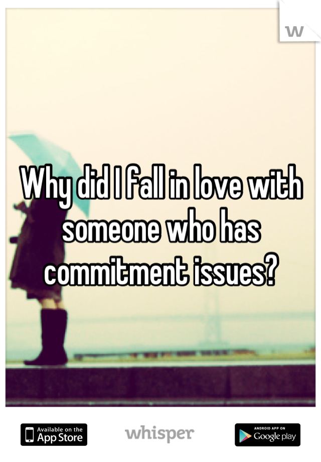 Why did I fall in love with someone who has commitment issues?