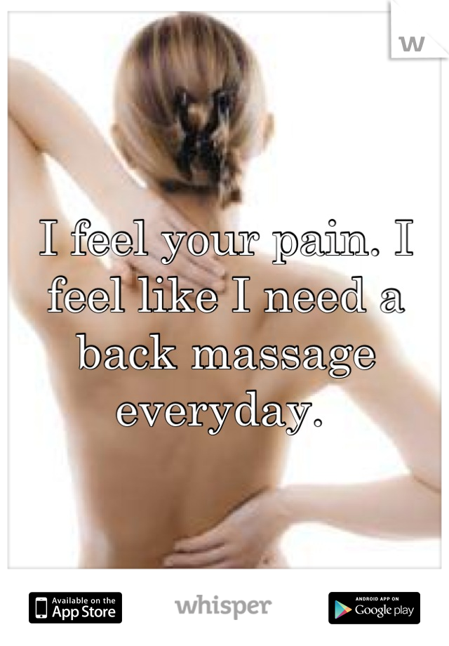 I feel your pain. I feel like I need a back massage everyday. 