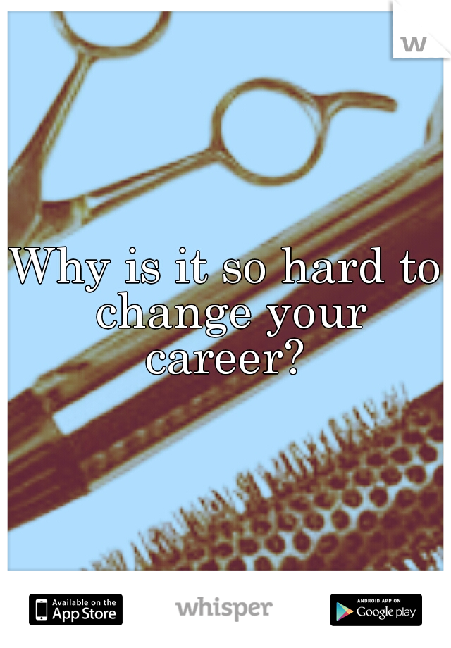 Why is it so hard to change your career? 