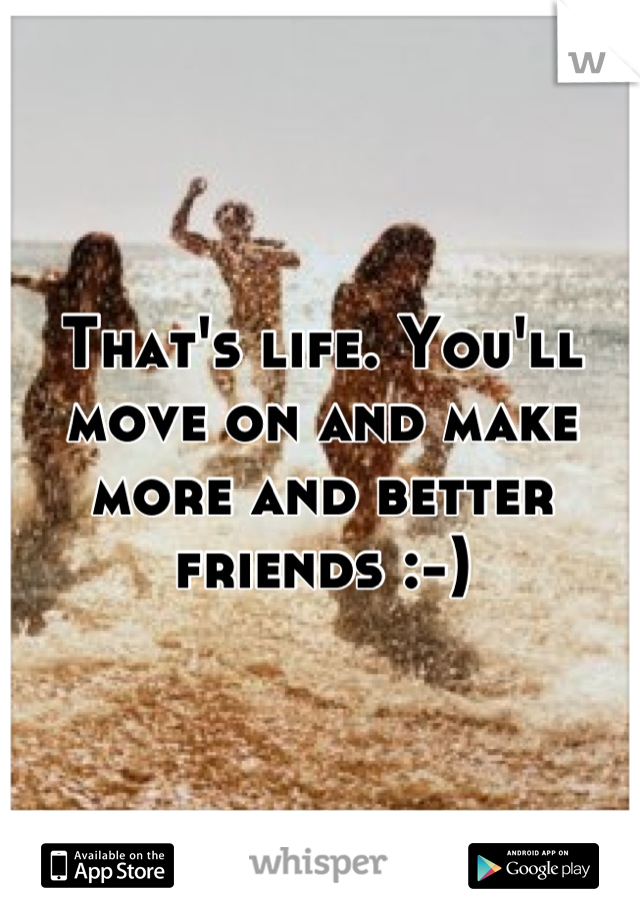 That's life. You'll move on and make more and better friends :-)