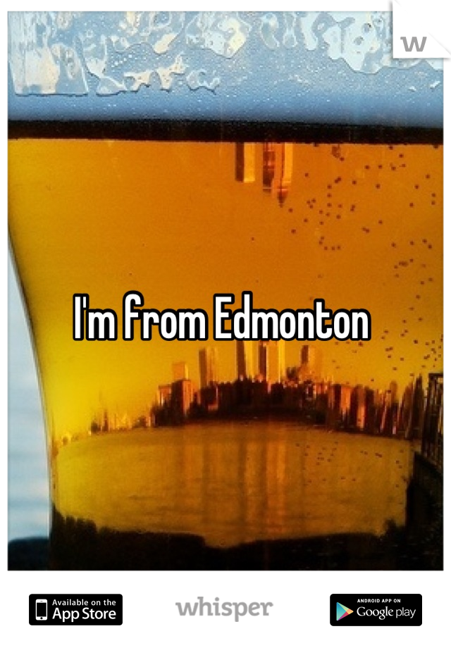 I'm from Edmonton 