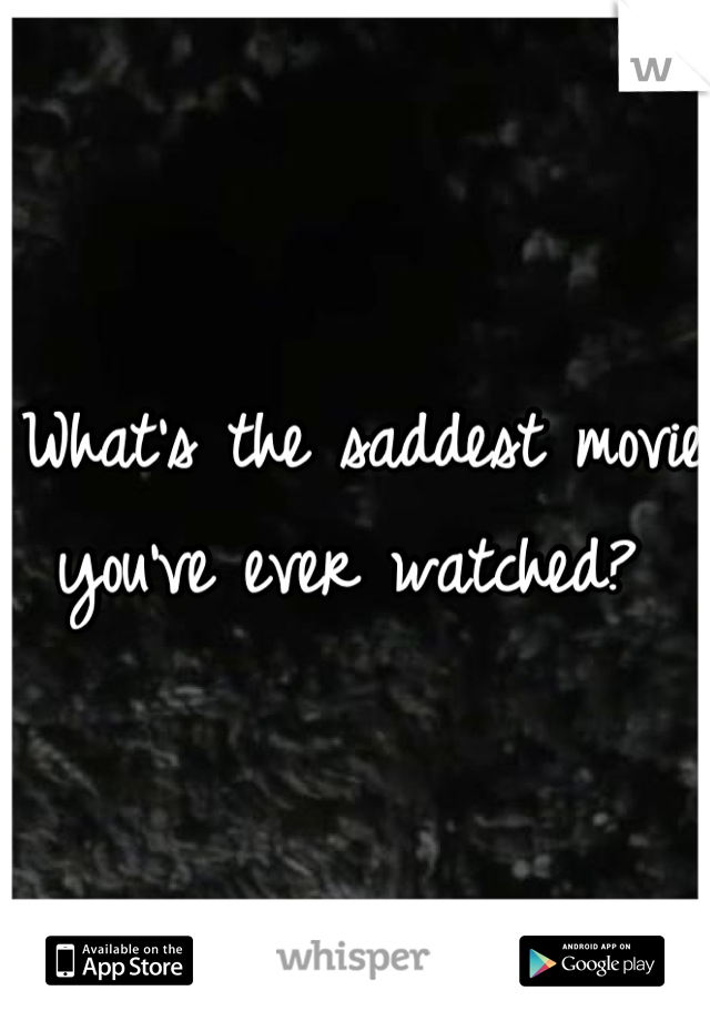 What's the saddest movie you've ever watched? 