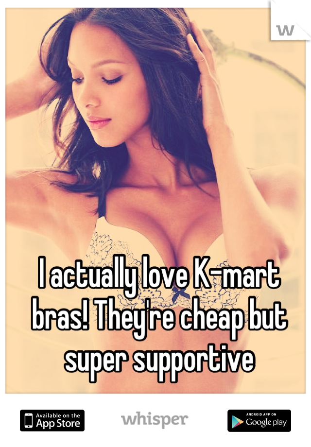 I actually love K-mart bras! They're cheap but super supportive