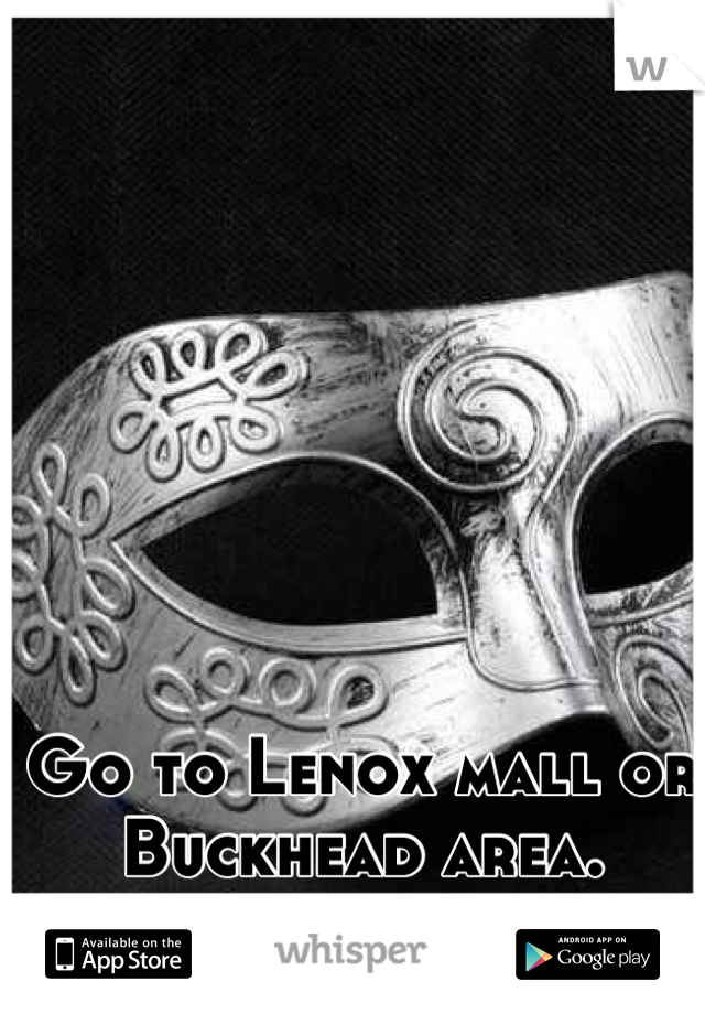 Go to Lenox mall or Buckhead area.