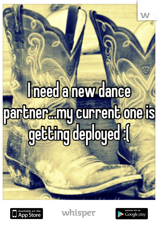 I need a new dance partner...my current one is getting deployed :(