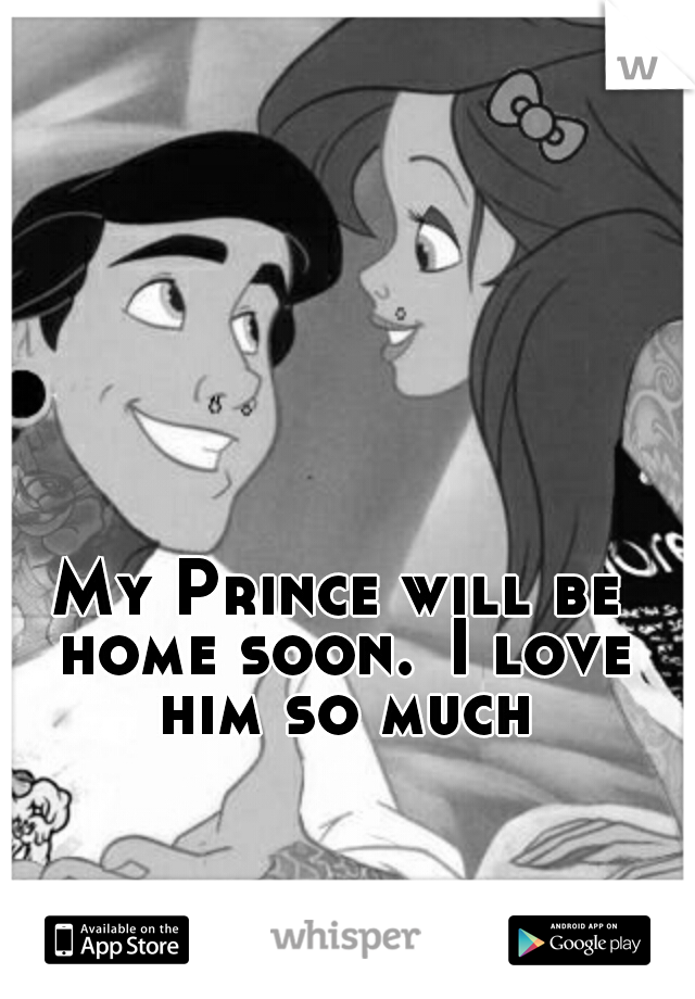 My Prince will be home soon.
I love him so much