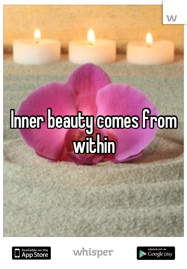 Inner beauty comes from within