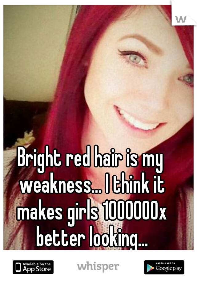 Bright red hair is my weakness... I think it makes girls 1000000x better looking...