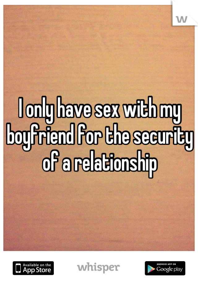 I only have sex with my boyfriend for the security of a relationship