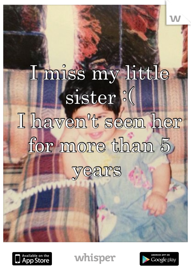 I miss my little sister :(
I haven't seen her for more than 5 years 