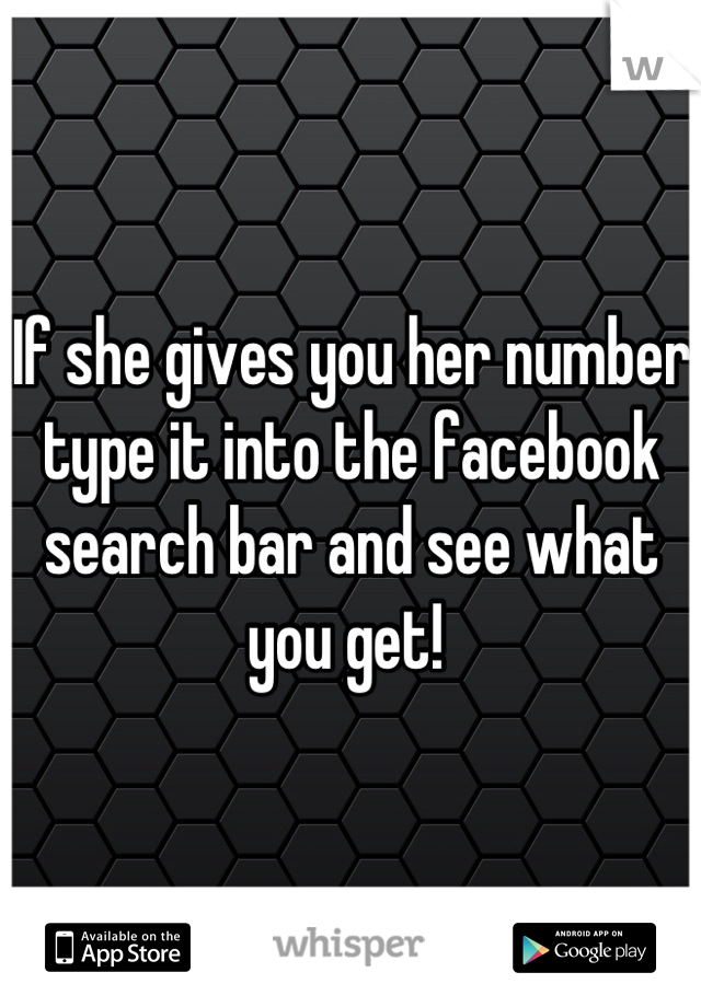 If she gives you her number type it into the facebook search bar and see what you get! 