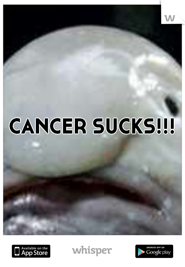 CANCER SUCKS!!!