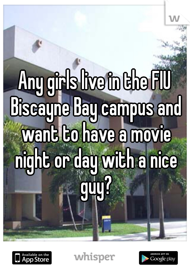 Any girls live in the FIU Biscayne Bay campus and want to have a movie night or day with a nice guy?