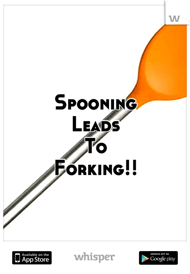 Spooning 
Leads 
To 
Forking!!