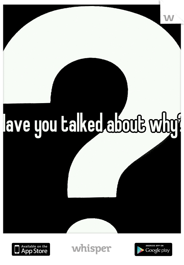 Have you talked about why?
