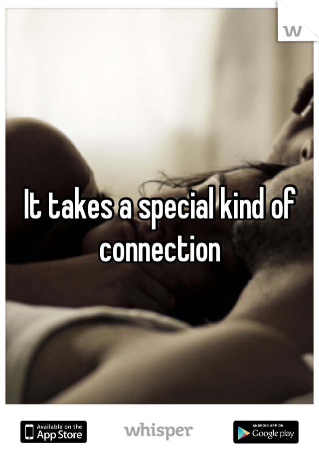 It takes a special kind of connection