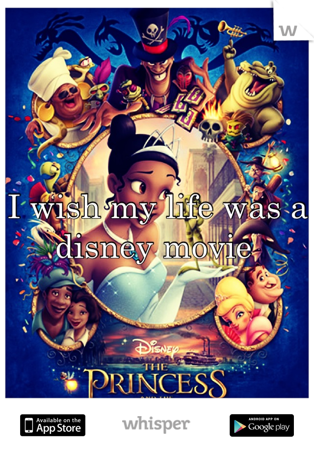 I wish my life was a disney movie 