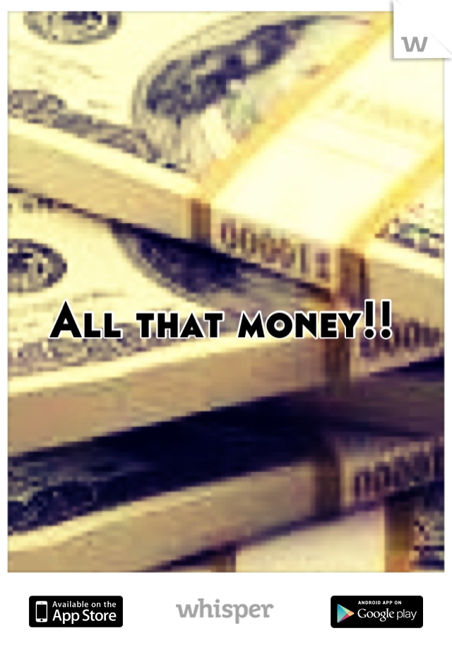 All that money!! 