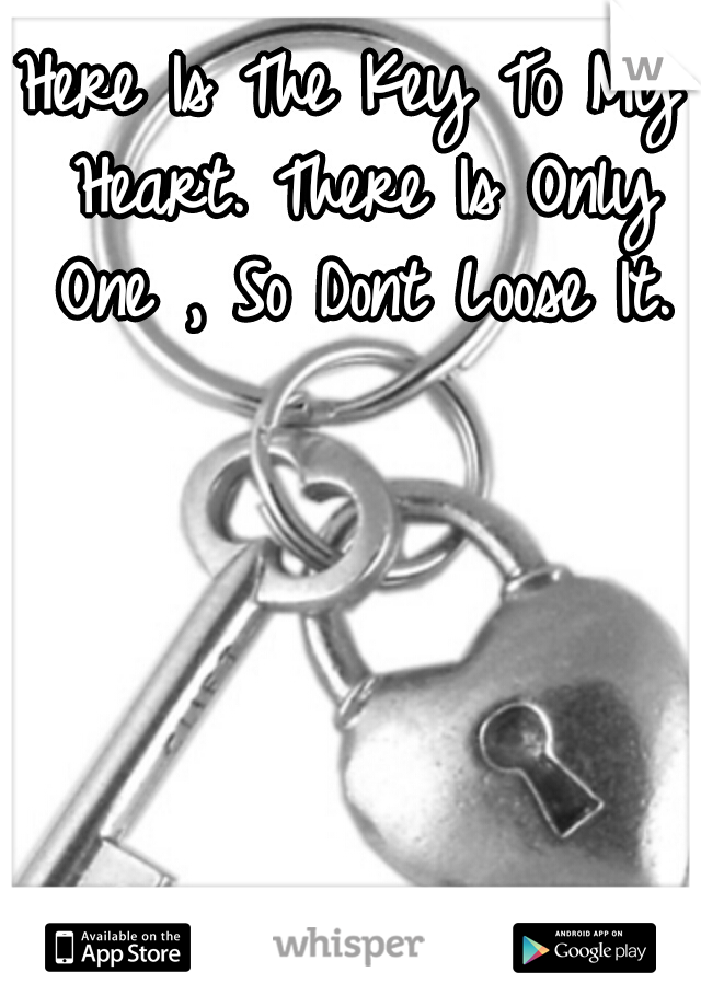 Here Is The Key To My Heart. There Is Only One , So Dont Loose It.