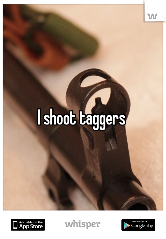 I shoot taggers 