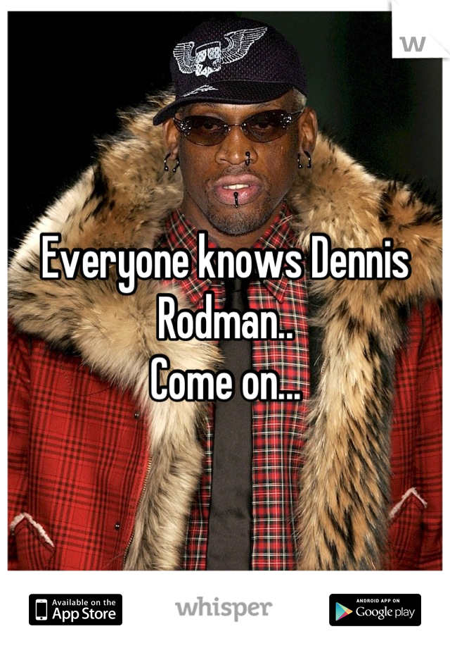 Everyone knows Dennis Rodman.. 
Come on...