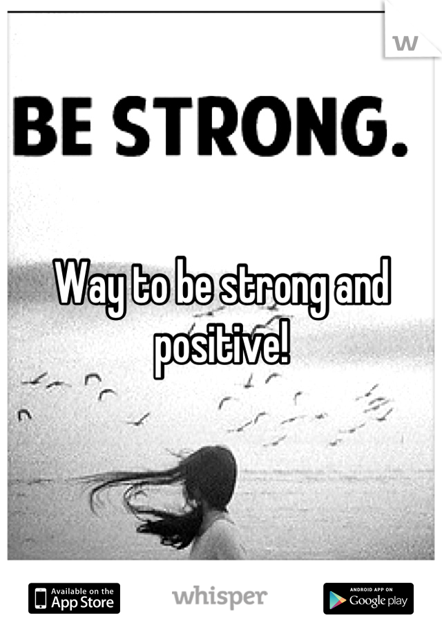 Way to be strong and positive!
