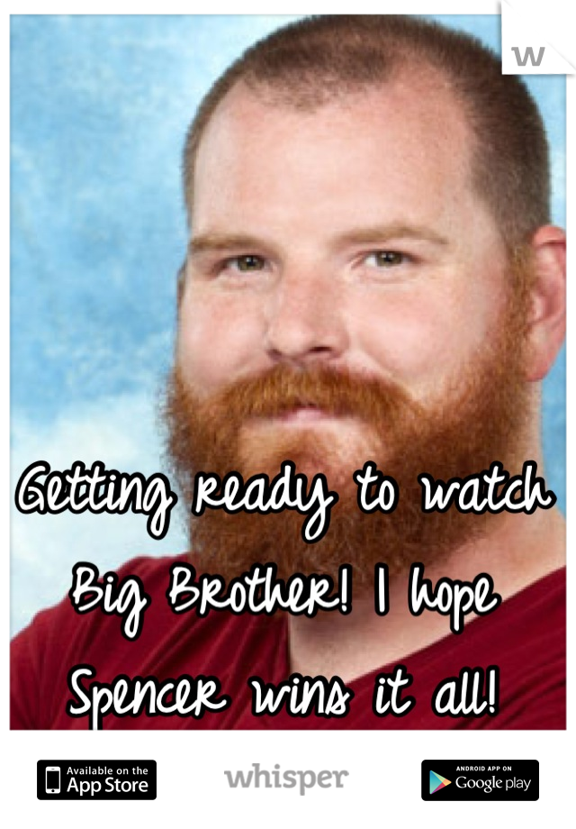 Getting ready to watch Big Brother! I hope Spencer wins it all!