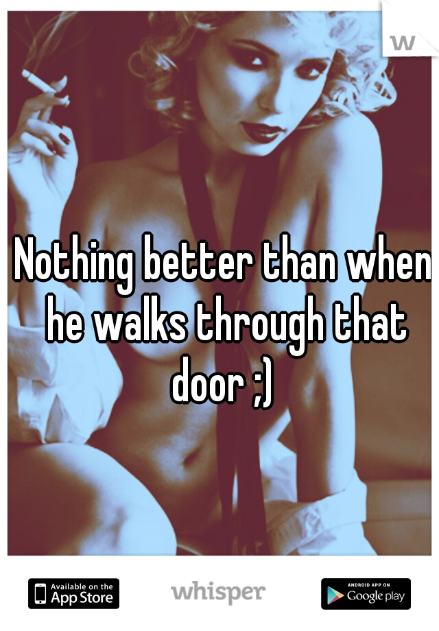 Nothing better than when he walks through that door ;) 