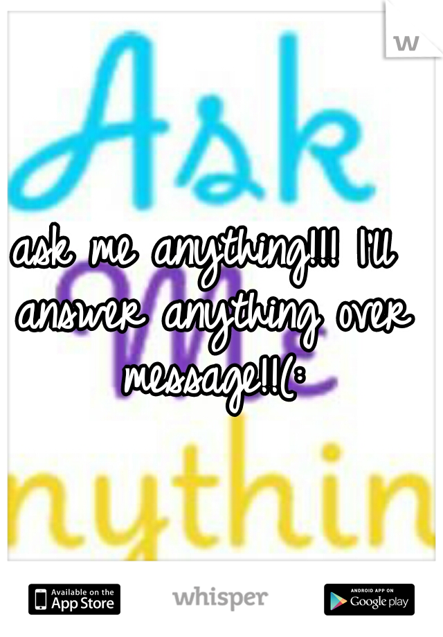 ask me anything!!!
I'll answer anything over message!!(: