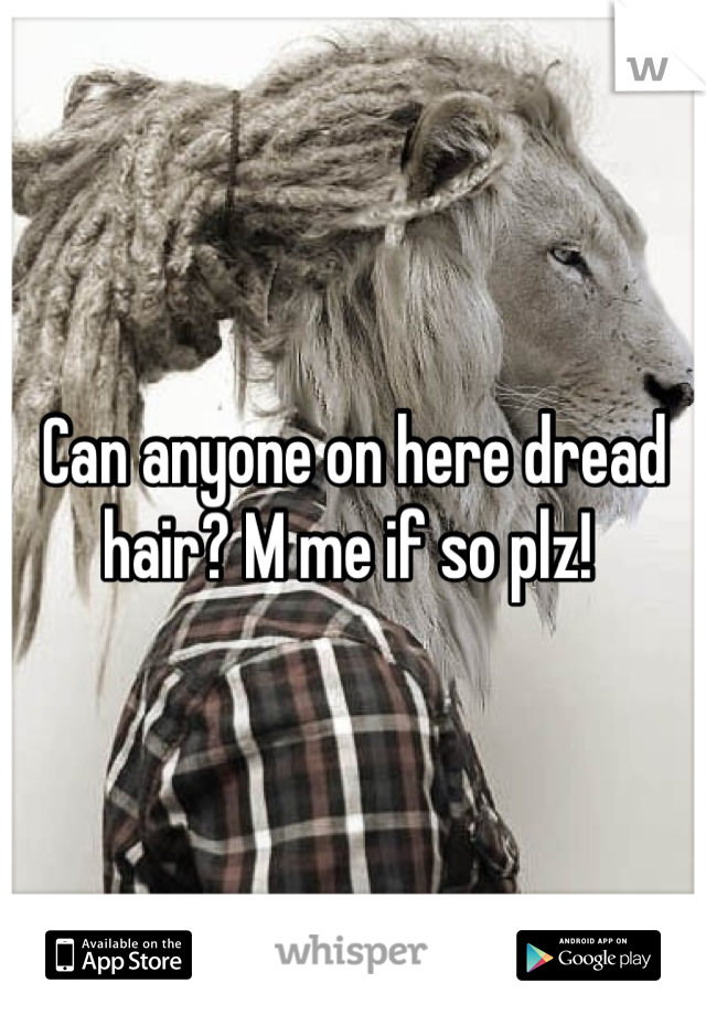 Can anyone on here dread hair? M me if so plz! 