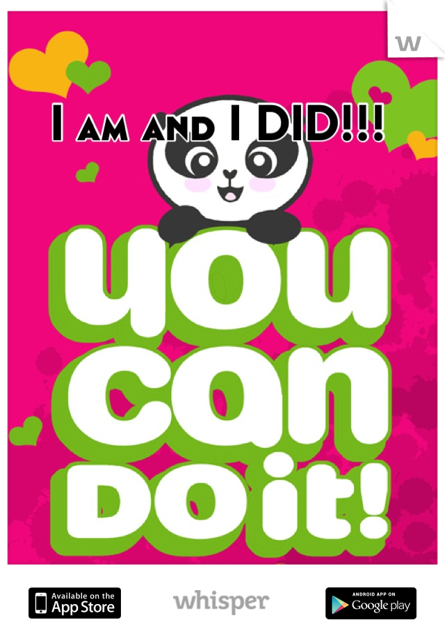 I am and I DID!!!