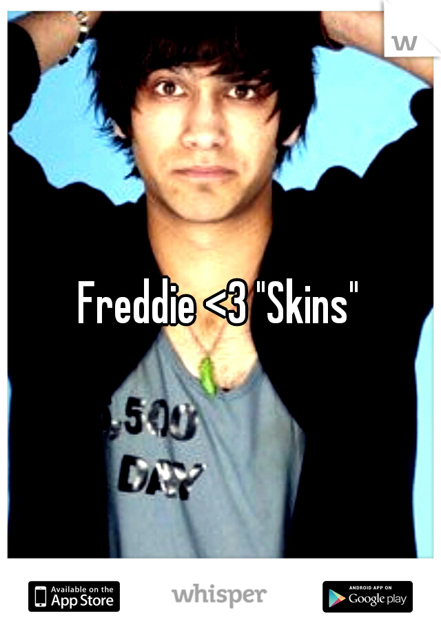 Freddie <3 "Skins"