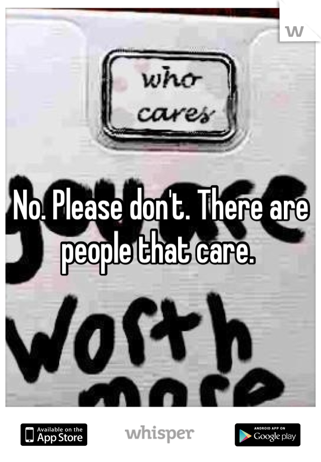 No. Please don't. There are people that care. 