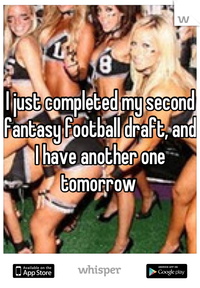 I just completed my second fantasy football draft, and I have another one tomorrow 