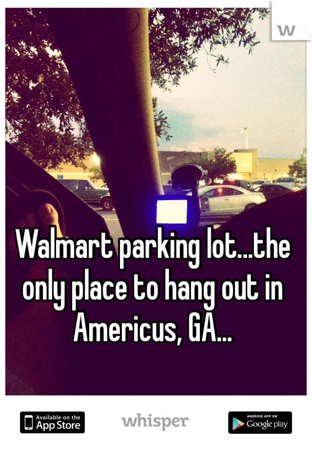 Walmart parking lot...the only place to hang out in Americus, GA...