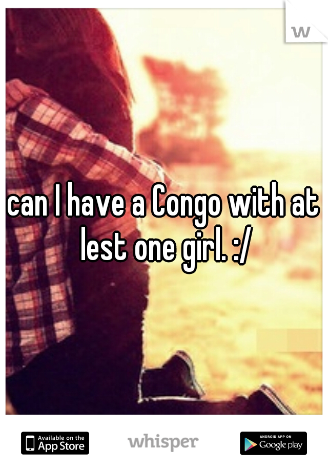 can I have a Congo with at lest one girl. :/