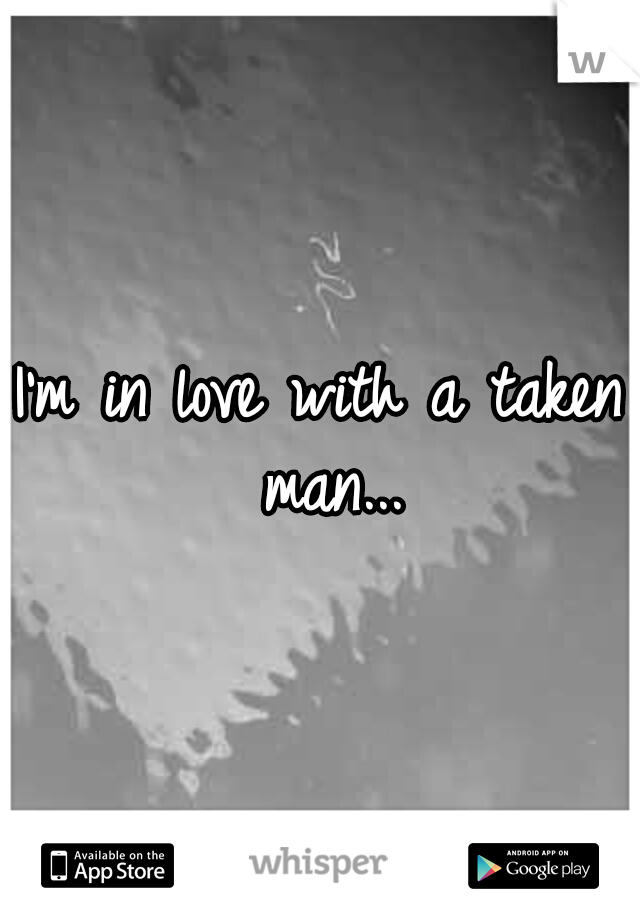 I'm in love with a taken man...